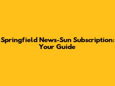 Springfield News-Sun Subscription: Your Guide