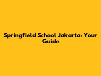 Springfield School Jakarta: Your Guide