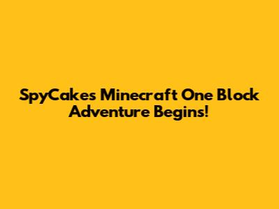 SpyCakes' Minecraft One Block Adventure Begins!