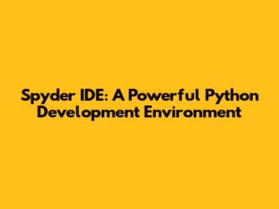 Spyder IDE: A Powerful Python Development Environment