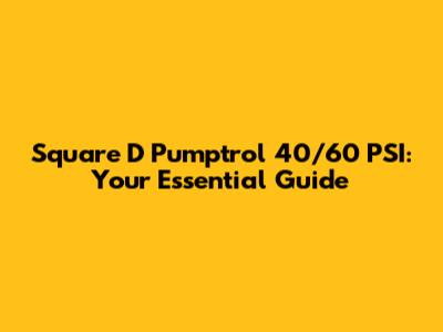 Square D Pumptrol 40/60 PSI: Your Essential Guide