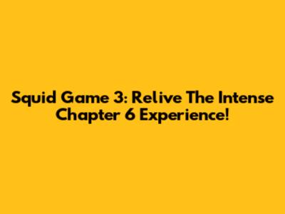 Squid Game 3: Relive The Intense Chapter 6 Experience!
