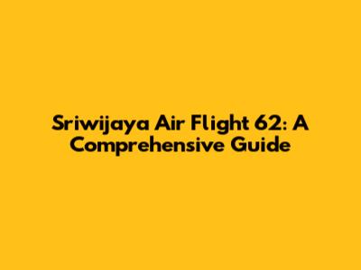 Sriwijaya Air Flight 62: A Comprehensive Guide