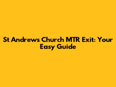 St Andrew's Church MTR Exit: Your Easy Guide