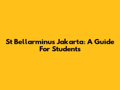 St Bellarminus Jakarta: A Guide For Students