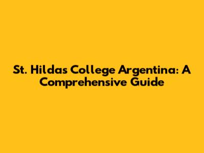 St. Hilda's College Argentina: A Comprehensive Guide