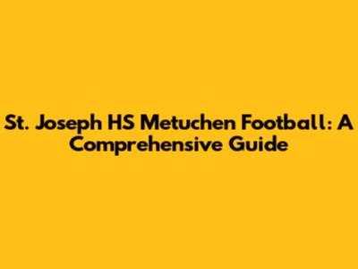 St. Joseph HS Metuchen Football: A Comprehensive Guide
