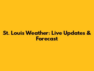 St. Louis Weather: Live Updates & Forecast