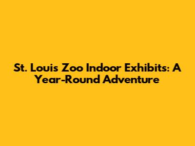 St. Louis Zoo Indoor Exhibits: A Year-Round Adventure