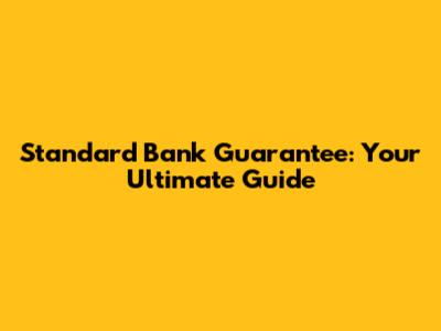 Standard Bank Guarantee: Your Ultimate Guide