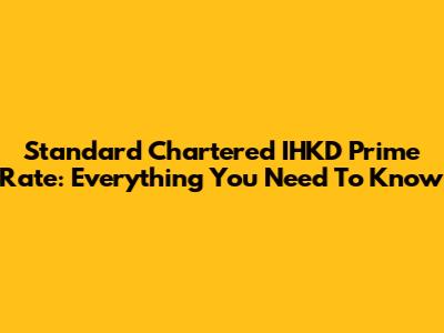 Standard Chartered IHKD Prime Rate: Everything You Need To Know