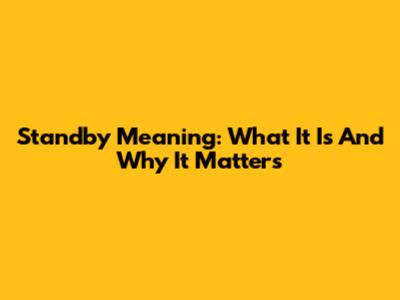 Standby Meaning: What It Is And Why It Matters
