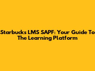 Starbucks LMS SAPF: Your Guide To The Learning Platform
