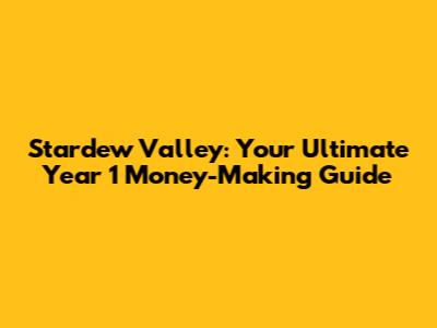 Stardew Valley: Your Ultimate Year 1 Money-Making Guide