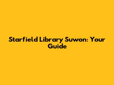 Starfield Library Suwon: Your Guide