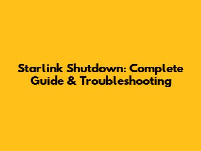 Starlink Shutdown: Complete Guide & Troubleshooting