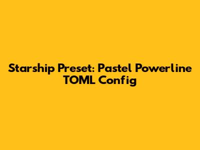 Starship Preset: Pastel Powerline TOML Config
