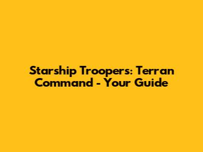Starship Troopers: Terran Command - Your Guide