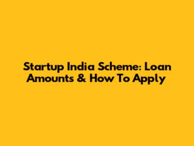 Startup India Scheme: Loan Amounts & How To Apply