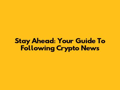 Stay Ahead: Your Guide To Following Crypto News