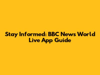 Stay Informed: BBC News World Live App Guide