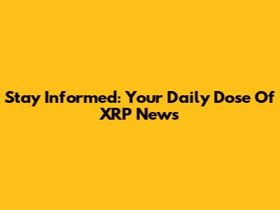 Stay Informed: Your Daily Dose Of XRP News
