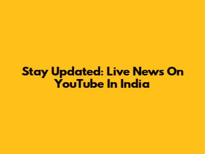 Stay Updated: Live News On YouTube In India
