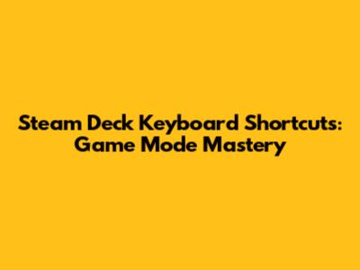 Steam Deck Keyboard Shortcuts: Game Mode Mastery