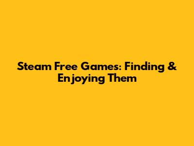 Steam Free Games: Finding & Enjoying Them