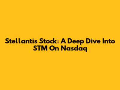 Stellantis Stock: A Deep Dive Into STM On Nasdaq