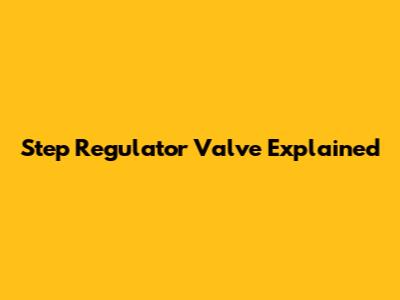 Step Regulator Valve Explained