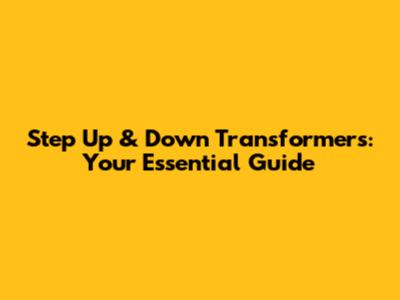 Step Up & Down Transformers: Your Essential Guide