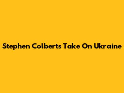 Stephen Colbert's Take On Ukraine