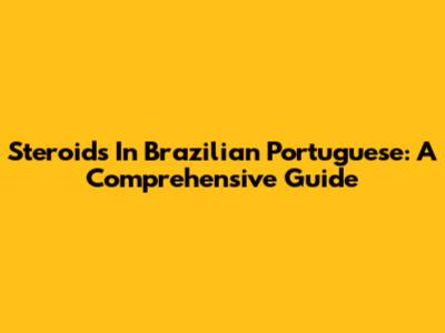 Steroids In Brazilian Portuguese: A Comprehensive Guide