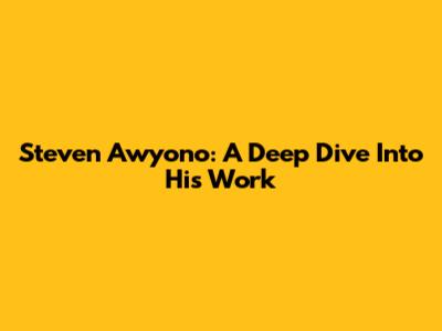 Steven Awyono: A Deep Dive Into His Work