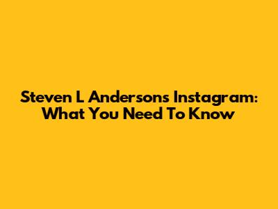 Steven L Anderson's Instagram: What You Need To Know