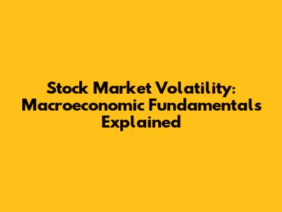 Stock Market Volatility: Macroeconomic Fundamentals Explained