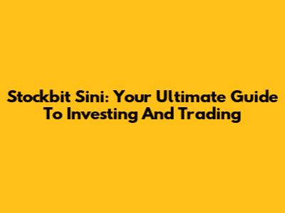 Stockbit Sini: Your Ultimate Guide To Investing And Trading
