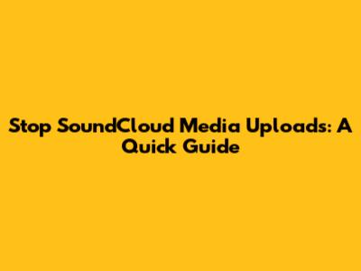 Stop SoundCloud Media Uploads: A Quick Guide