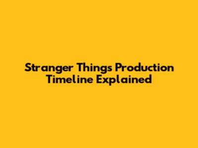 Stranger Things Production Timeline Explained
