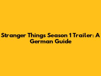 Stranger Things Season 1 Trailer: A German Guide