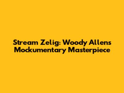 Stream Zelig: Woody Allen's Mockumentary Masterpiece