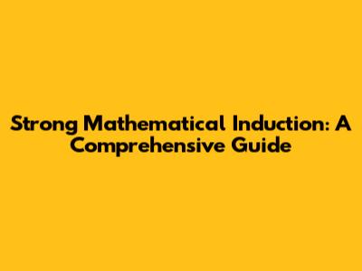 Strong Mathematical Induction: A Comprehensive Guide