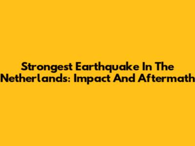 Strongest Earthquake In The Netherlands: Impact And Aftermath