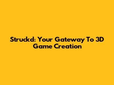 Struckd: Your Gateway To 3D Game Creation