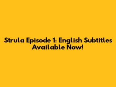 Strula Episode 1: English Subtitles Available Now!