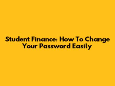 Student Finance: How To Change Your Password Easily