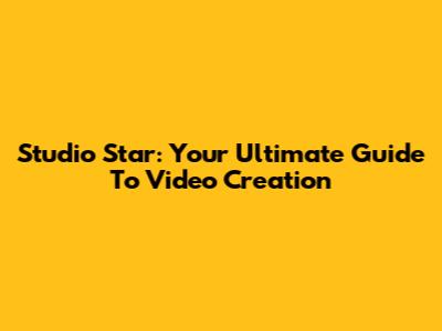 Studio Star: Your Ultimate Guide To Video Creation