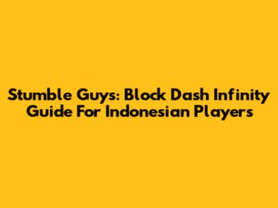 Stumble Guys: Block Dash Infinity Guide For Indonesian Players