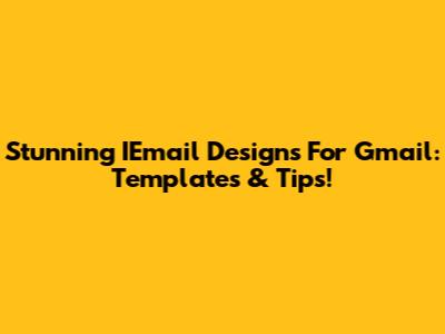 Stunning IEmail Designs For Gmail: Templates & Tips!